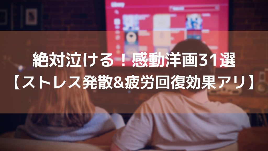 絶対泣ける 感動洋画31選 ストレス発散 疲労回復効果アリ マチブログ