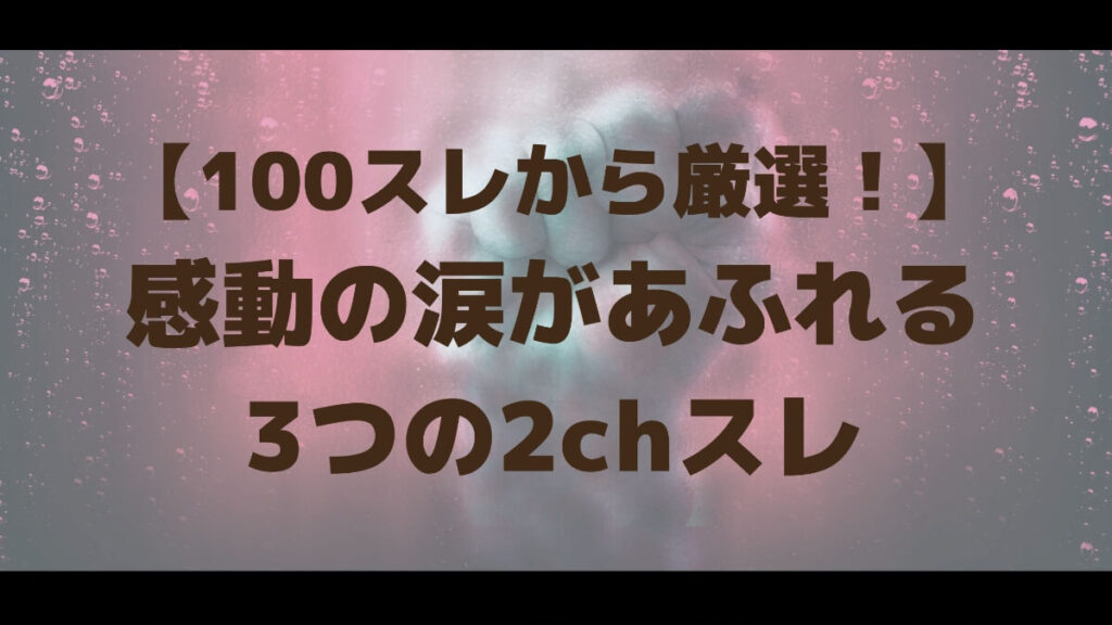 100スレから厳選 感動の涙があふれる3つの2chスレ マチブログ